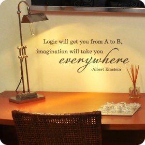 Albert was a wise man. Source: http://www.wallwritten.com/catalog/uplifting-and-inspirational/imagination-will-take-you-everywhere-staggered-version-2455.html